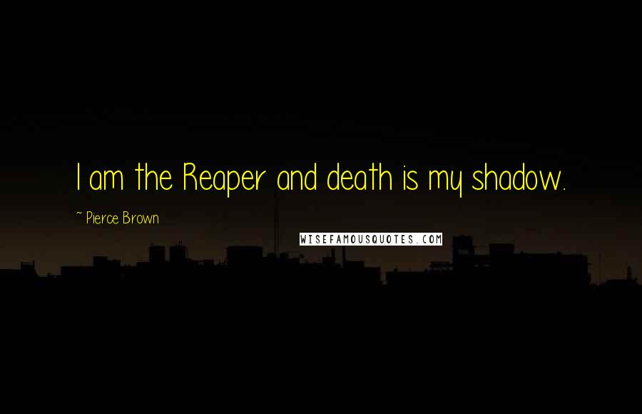 Pierce Brown Quotes: I am the Reaper and death is my shadow.