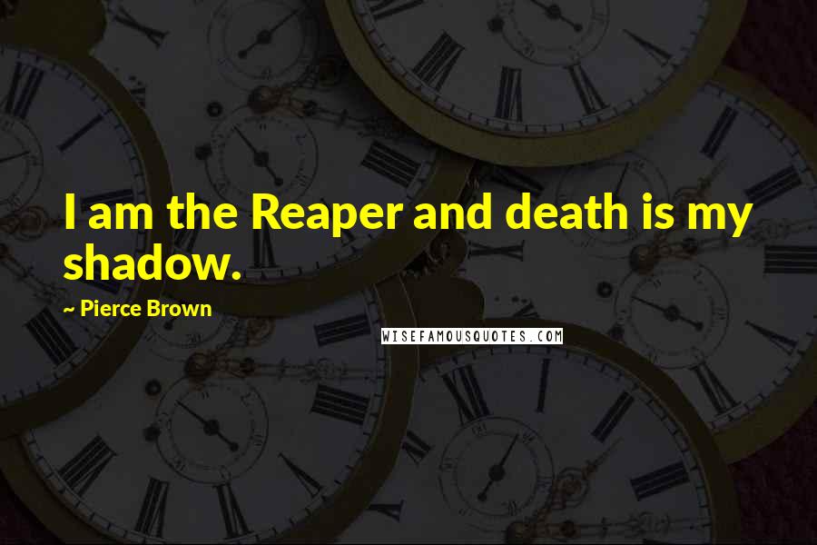 Pierce Brown Quotes: I am the Reaper and death is my shadow.