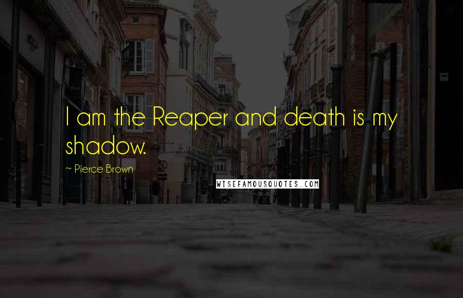 Pierce Brown Quotes: I am the Reaper and death is my shadow.