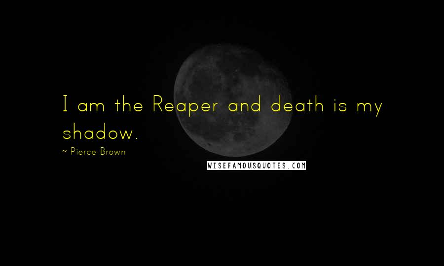 Pierce Brown Quotes: I am the Reaper and death is my shadow.