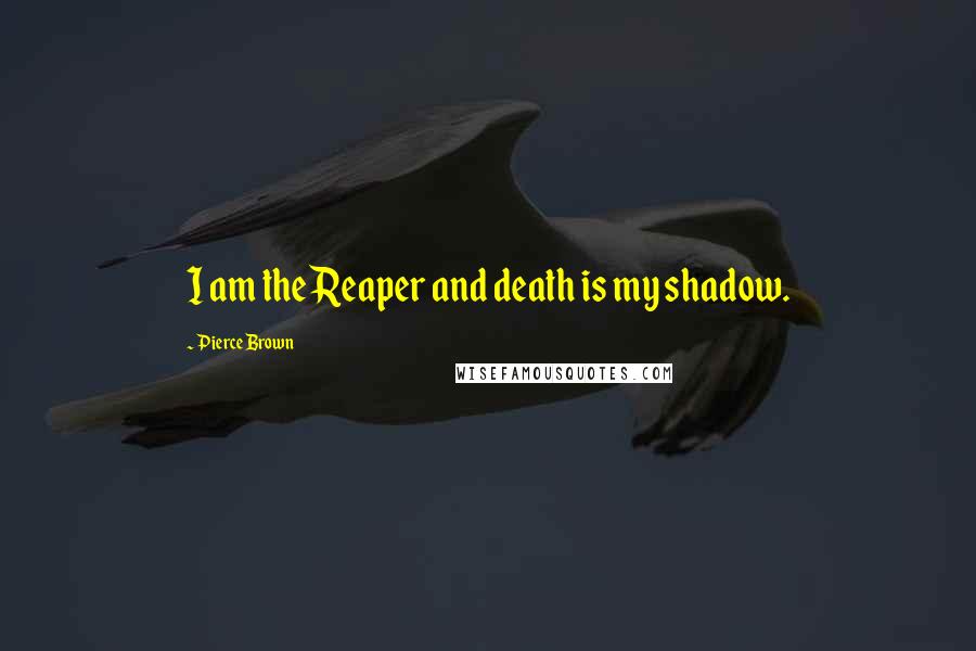 Pierce Brown Quotes: I am the Reaper and death is my shadow.