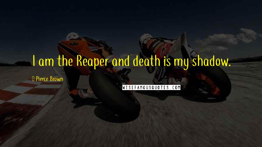 Pierce Brown Quotes: I am the Reaper and death is my shadow.