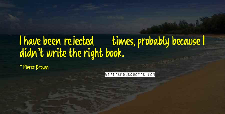 Pierce Brown Quotes: I have been rejected 120 times, probably because I didn't write the right book.