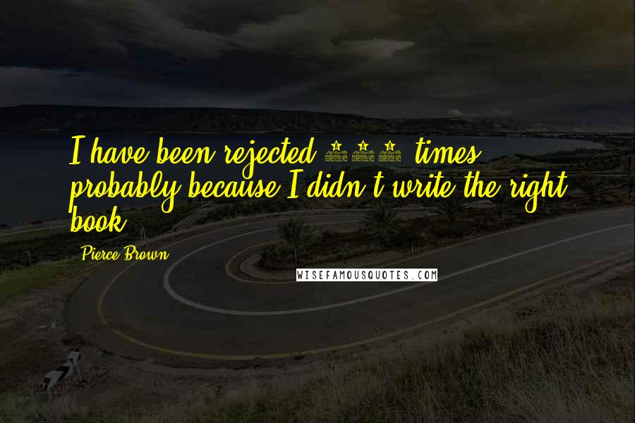 Pierce Brown Quotes: I have been rejected 120 times, probably because I didn't write the right book.