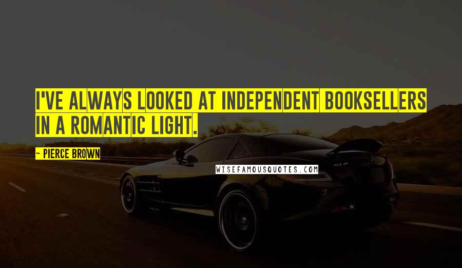 Pierce Brown Quotes: I've always looked at independent booksellers in a romantic light.