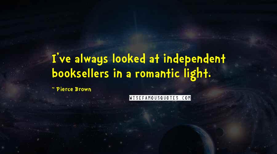 Pierce Brown Quotes: I've always looked at independent booksellers in a romantic light.