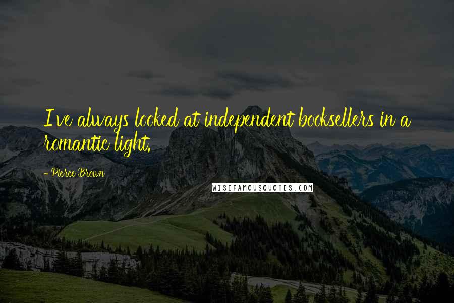 Pierce Brown Quotes: I've always looked at independent booksellers in a romantic light.