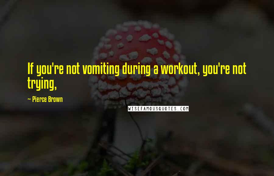 Pierce Brown Quotes: If you're not vomiting during a workout, you're not trying,