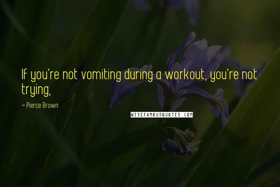 Pierce Brown Quotes: If you're not vomiting during a workout, you're not trying,