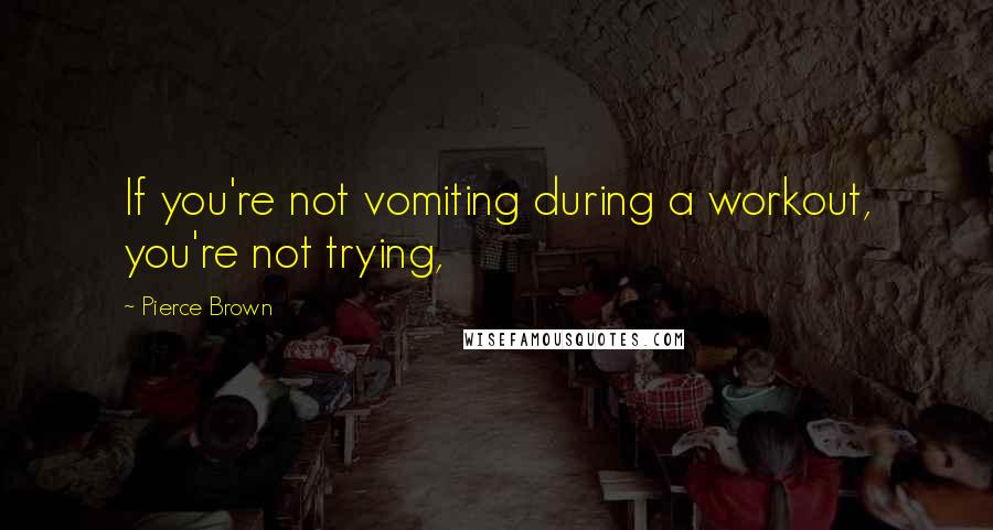 Pierce Brown Quotes: If you're not vomiting during a workout, you're not trying,