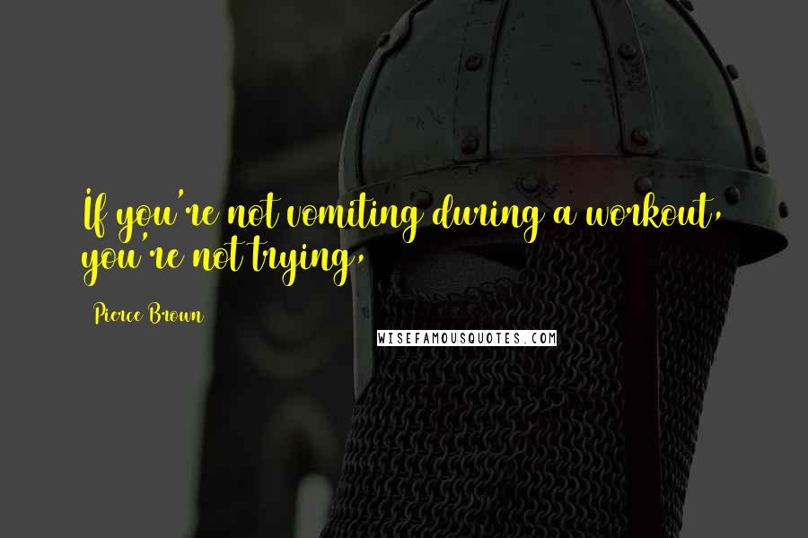 Pierce Brown Quotes: If you're not vomiting during a workout, you're not trying,