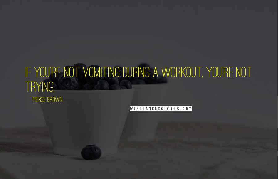 Pierce Brown Quotes: If you're not vomiting during a workout, you're not trying,