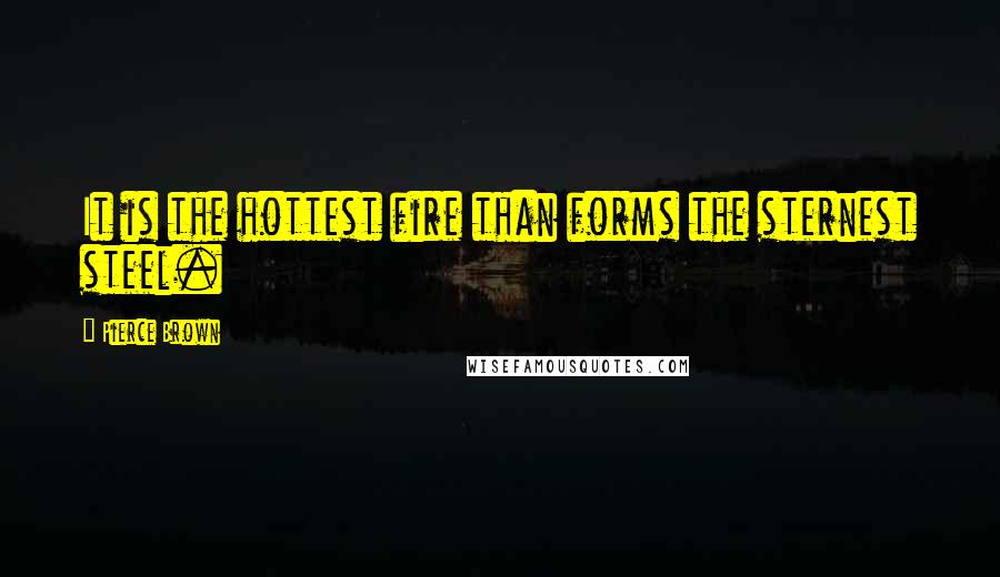 Pierce Brown Quotes: It is the hottest fire than forms the sternest steel.