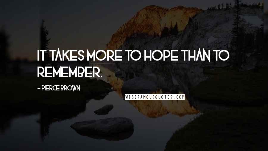 Pierce Brown Quotes: It takes more to hope than to remember.