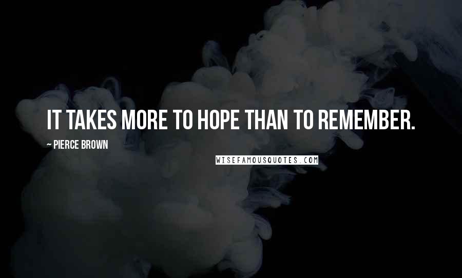 Pierce Brown Quotes: It takes more to hope than to remember.