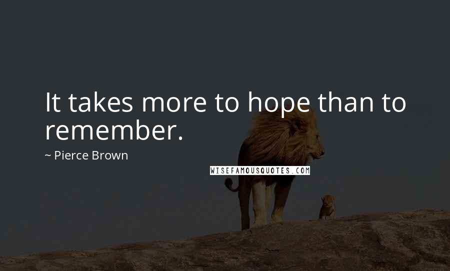 Pierce Brown Quotes: It takes more to hope than to remember.