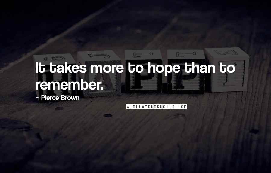 Pierce Brown Quotes: It takes more to hope than to remember.