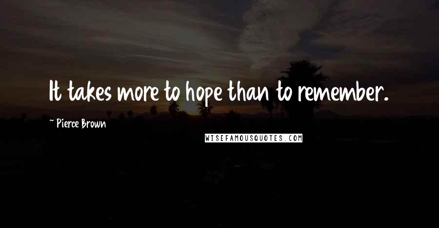 Pierce Brown Quotes: It takes more to hope than to remember.