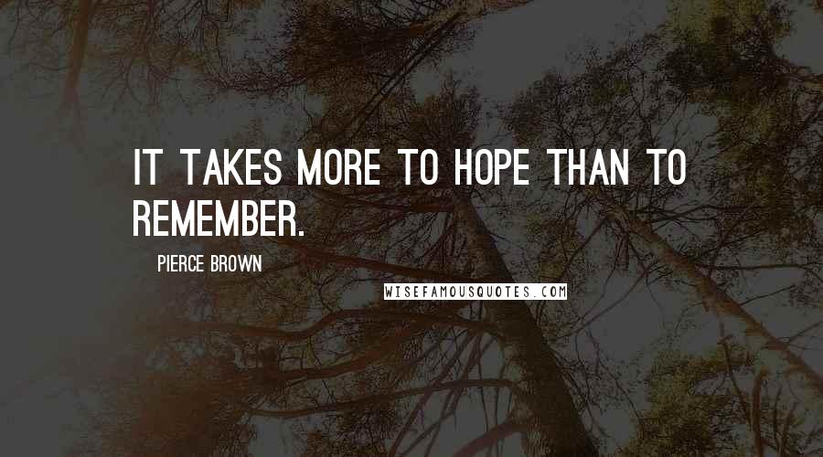 Pierce Brown Quotes: It takes more to hope than to remember.