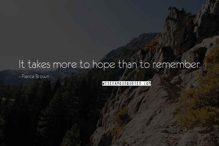Pierce Brown Quotes: It takes more to hope than to remember.