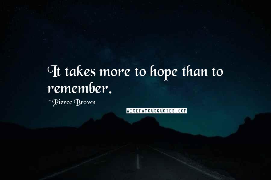 Pierce Brown Quotes: It takes more to hope than to remember.