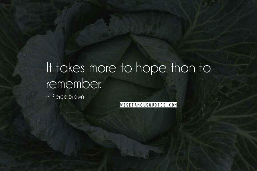 Pierce Brown Quotes: It takes more to hope than to remember.