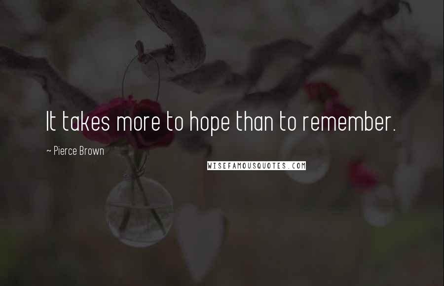 Pierce Brown Quotes: It takes more to hope than to remember.