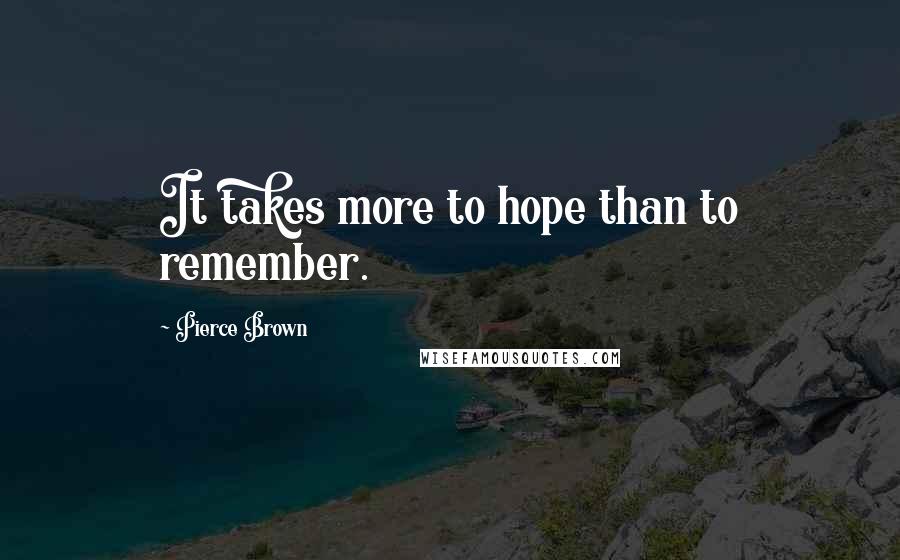 Pierce Brown Quotes: It takes more to hope than to remember.