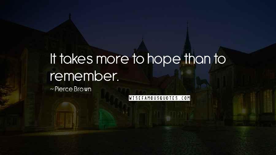 Pierce Brown Quotes: It takes more to hope than to remember.