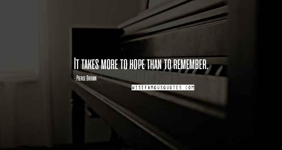 Pierce Brown Quotes: It takes more to hope than to remember.