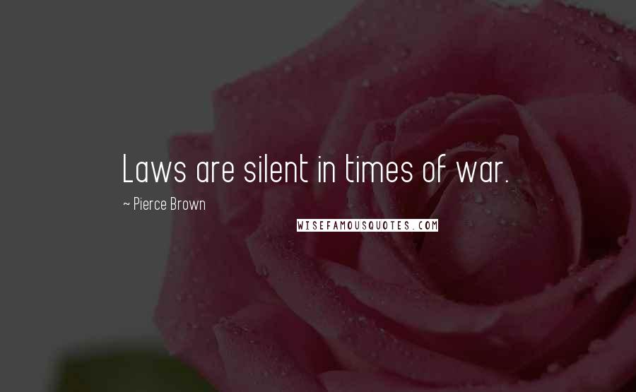 Pierce Brown Quotes: Laws are silent in times of war.