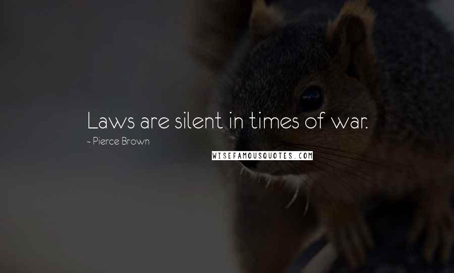 Pierce Brown Quotes: Laws are silent in times of war.