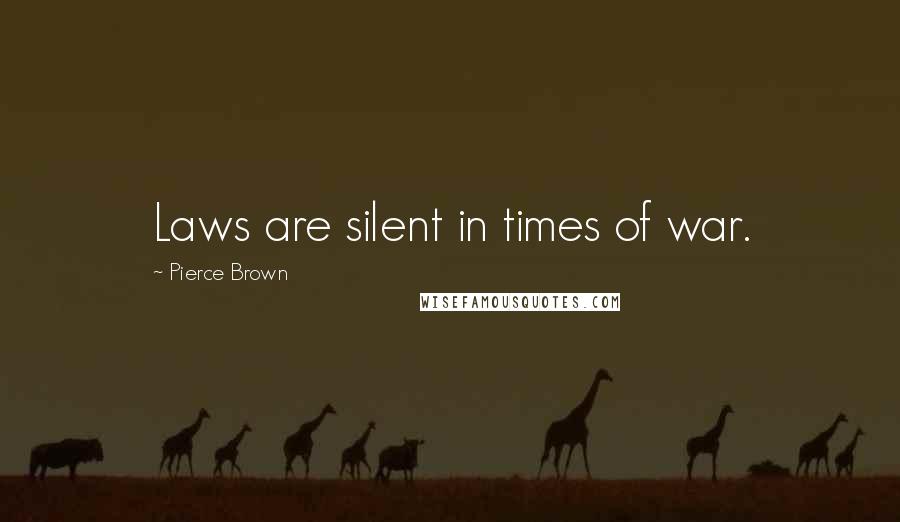 Pierce Brown Quotes: Laws are silent in times of war.