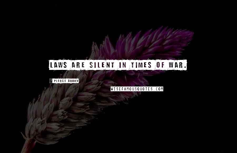 Pierce Brown Quotes: Laws are silent in times of war.