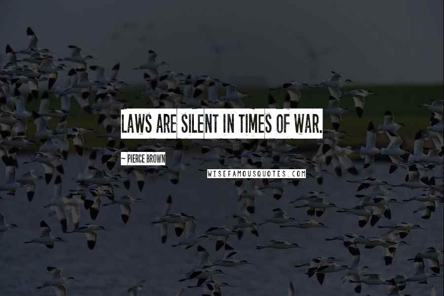 Pierce Brown Quotes: Laws are silent in times of war.