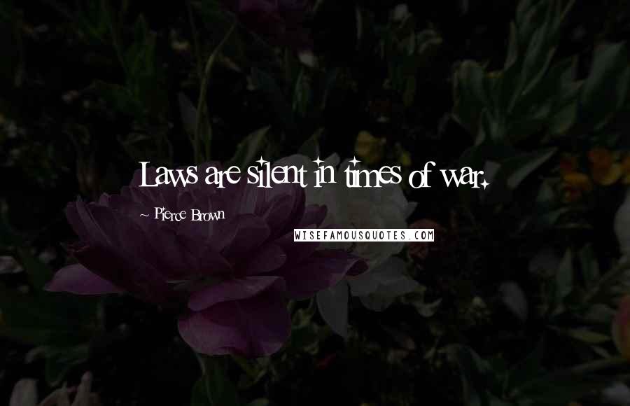 Pierce Brown Quotes: Laws are silent in times of war.