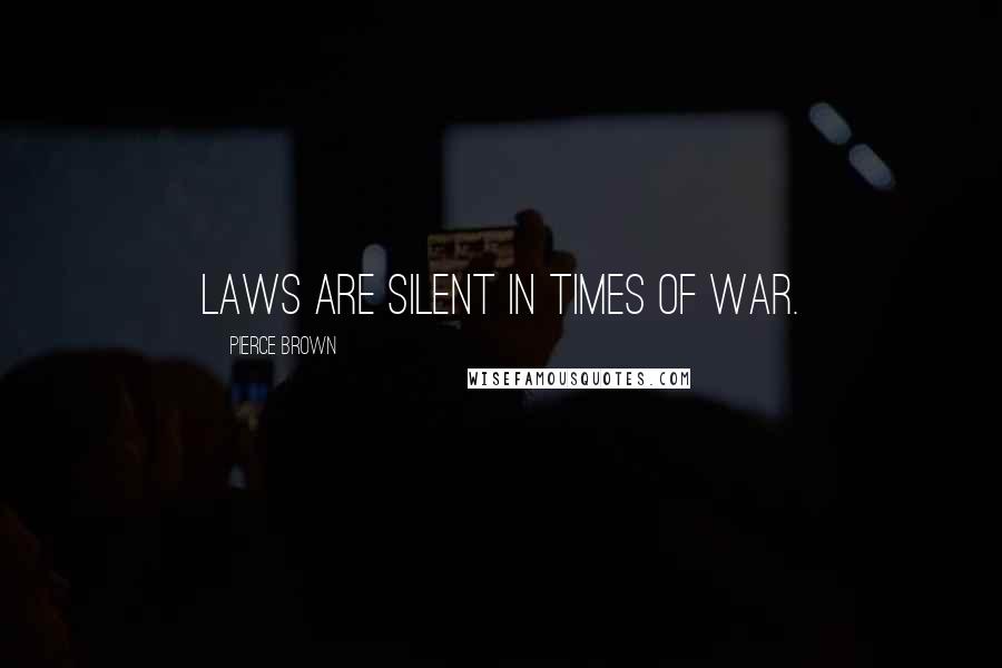 Pierce Brown Quotes: Laws are silent in times of war.