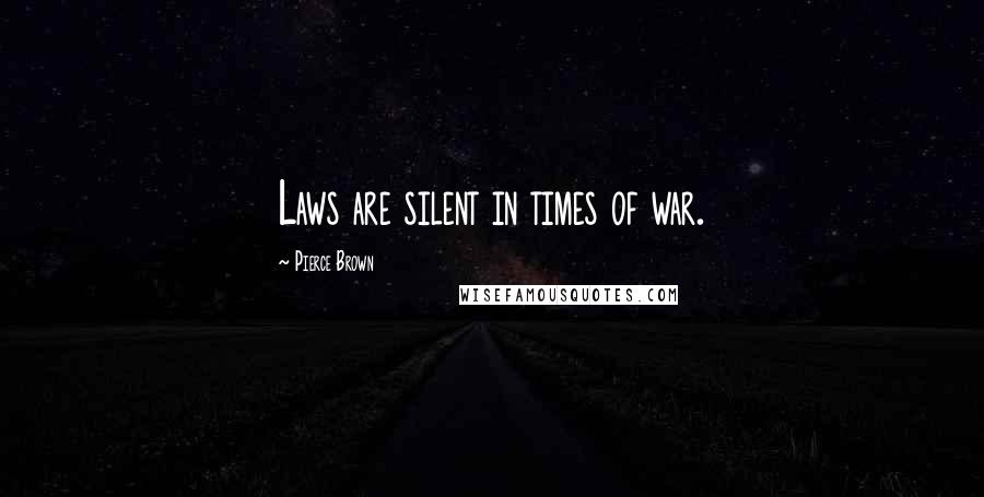 Pierce Brown Quotes: Laws are silent in times of war.