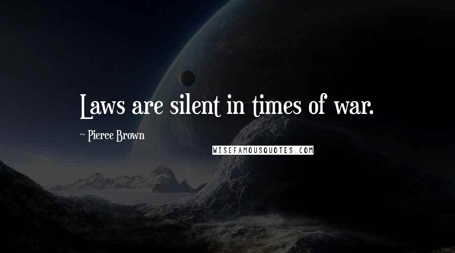 Pierce Brown Quotes: Laws are silent in times of war.
