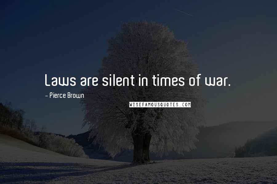 Pierce Brown Quotes: Laws are silent in times of war.