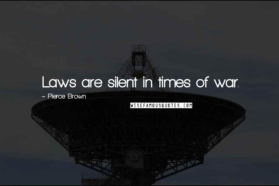 Pierce Brown Quotes: Laws are silent in times of war.