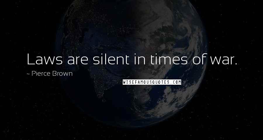 Pierce Brown Quotes: Laws are silent in times of war.