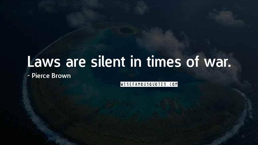 Pierce Brown Quotes: Laws are silent in times of war.
