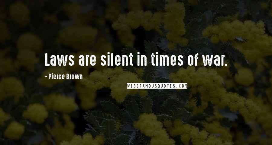 Pierce Brown Quotes: Laws are silent in times of war.