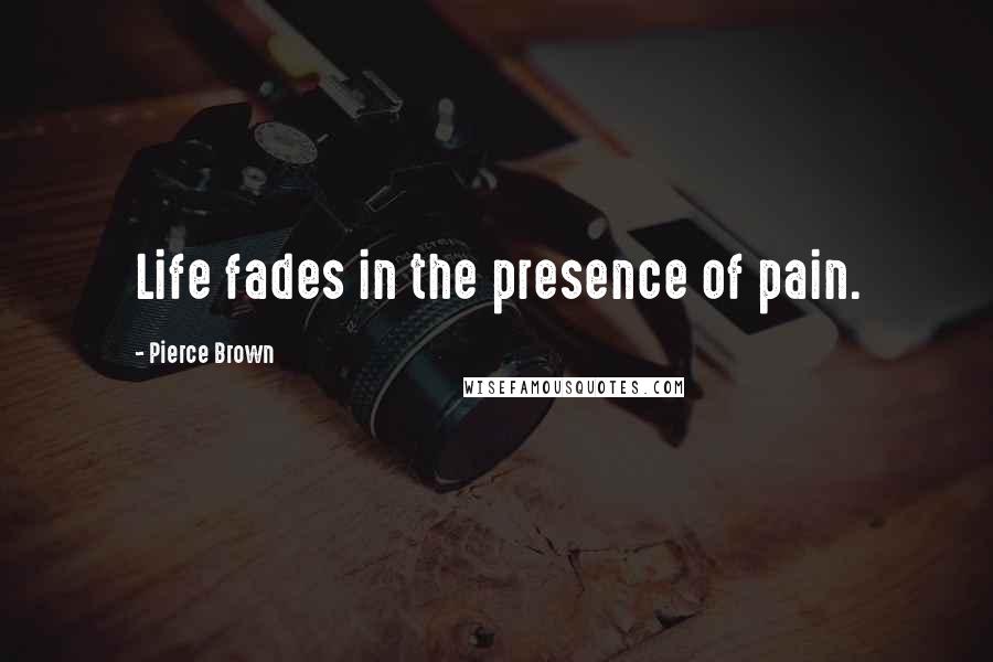 Pierce Brown Quotes: Life fades in the presence of pain.