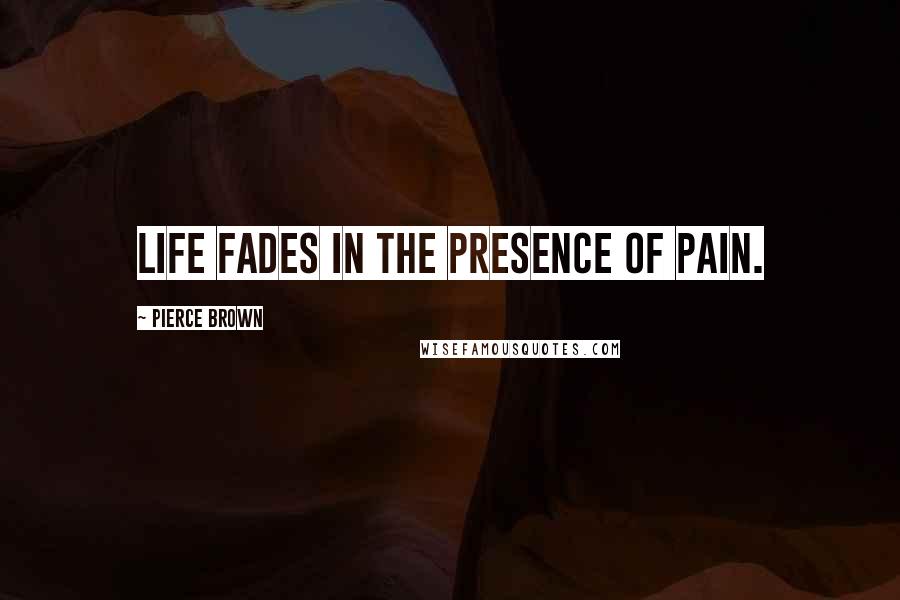 Pierce Brown Quotes: Life fades in the presence of pain.