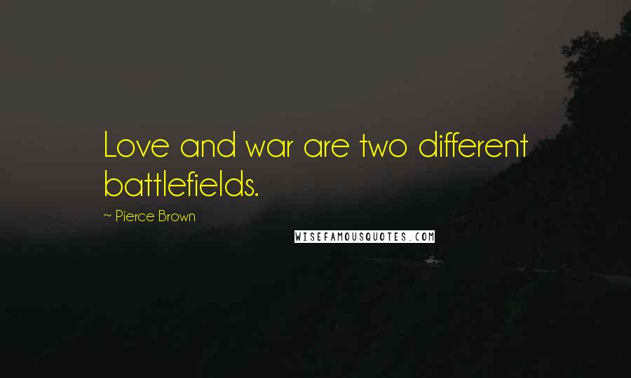 Pierce Brown Quotes: Love and war are two different battlefields.
