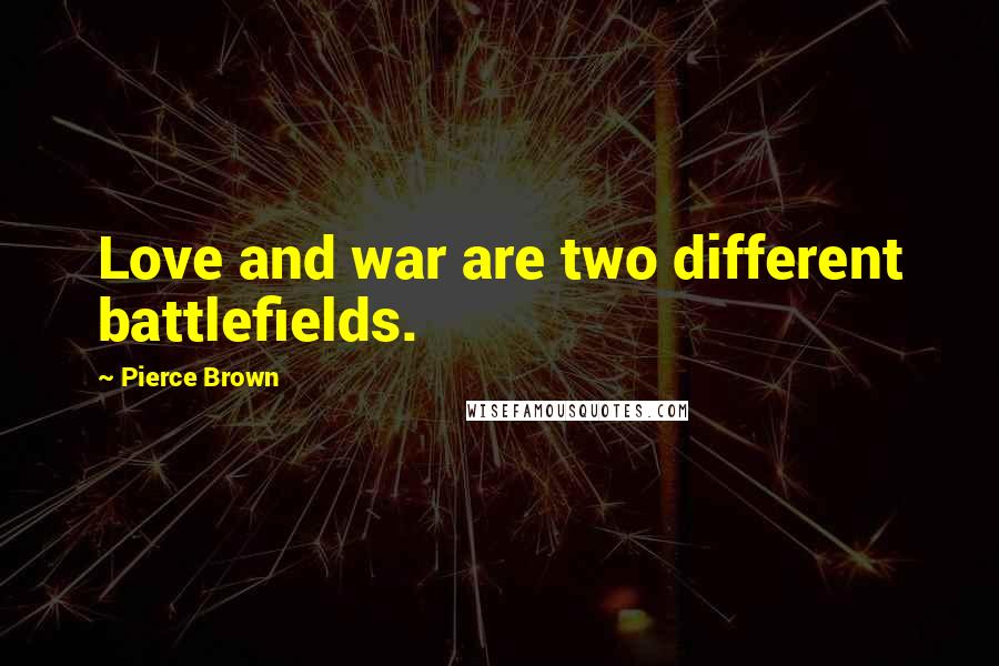 Pierce Brown Quotes: Love and war are two different battlefields.