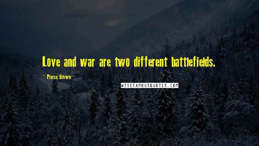 Pierce Brown Quotes: Love and war are two different battlefields.