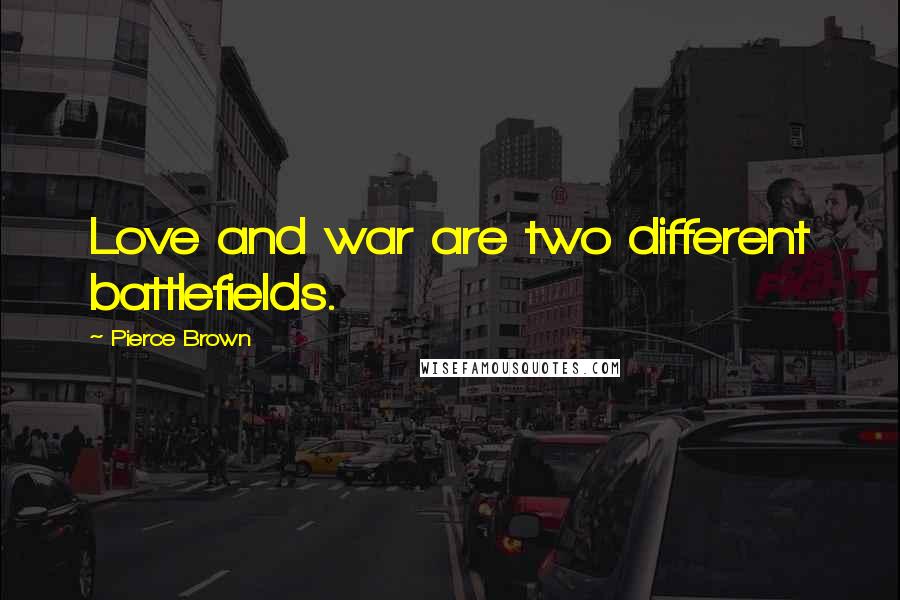 Pierce Brown Quotes: Love and war are two different battlefields.